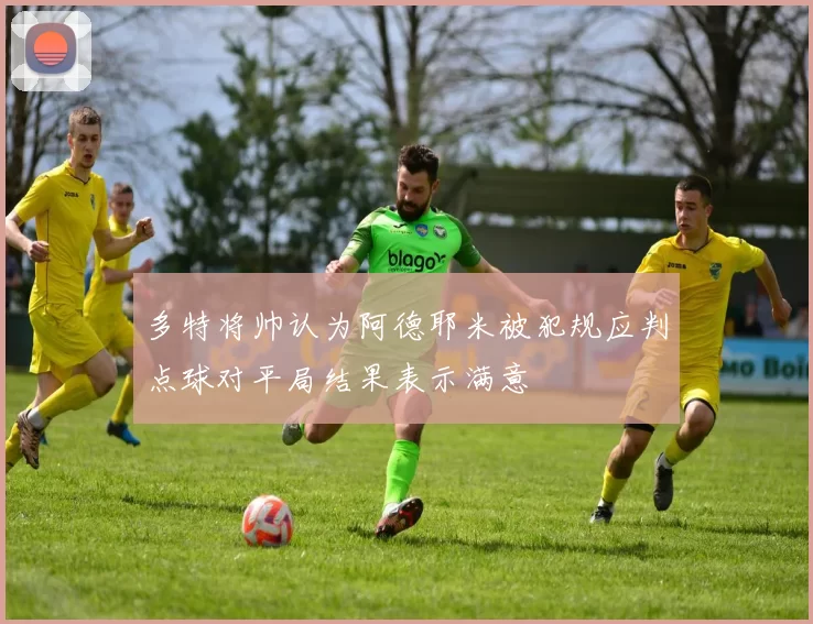 多特将帅认为阿德耶米被犯规应判点球对平局结果表示满意