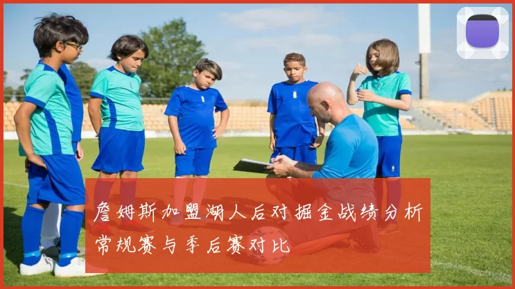 詹姆斯加盟湖人后对掘金战绩分析常规赛与季后赛对比