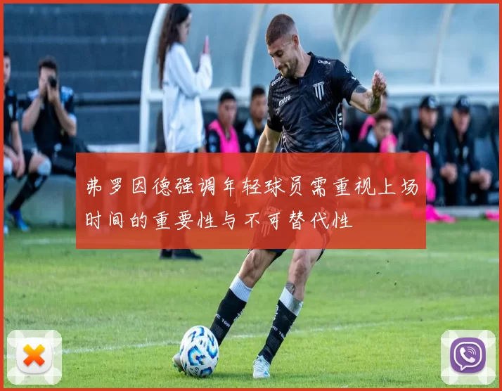 弗罗因德强调年轻球员需重视上场时间的重要性与不可替代性